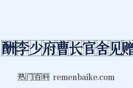 酬李少府曹长官舍见赠是什么意思的图片